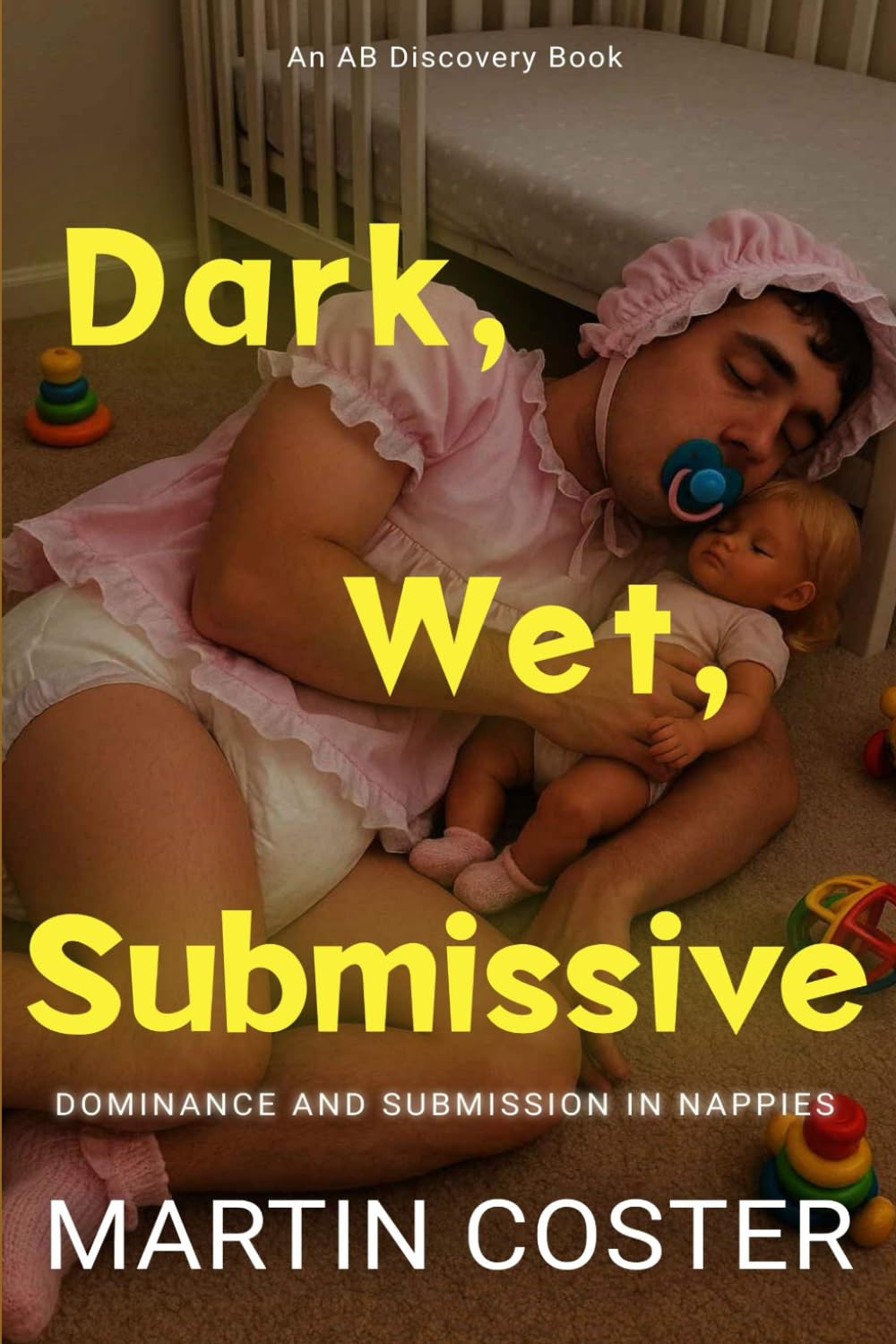 Dark, Wet, Submissive: An ABDL diaper book