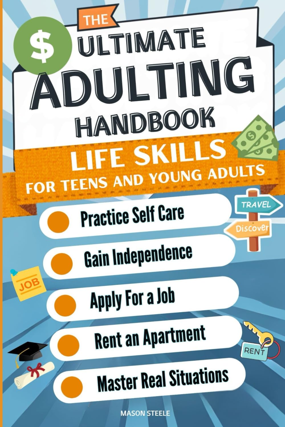 The Ultimate Adulting Handbook Life Skills for Teens and Young Adults: Practice Self Care Gain Independence Apply For a Job Rent an Apartment Master Real Situations