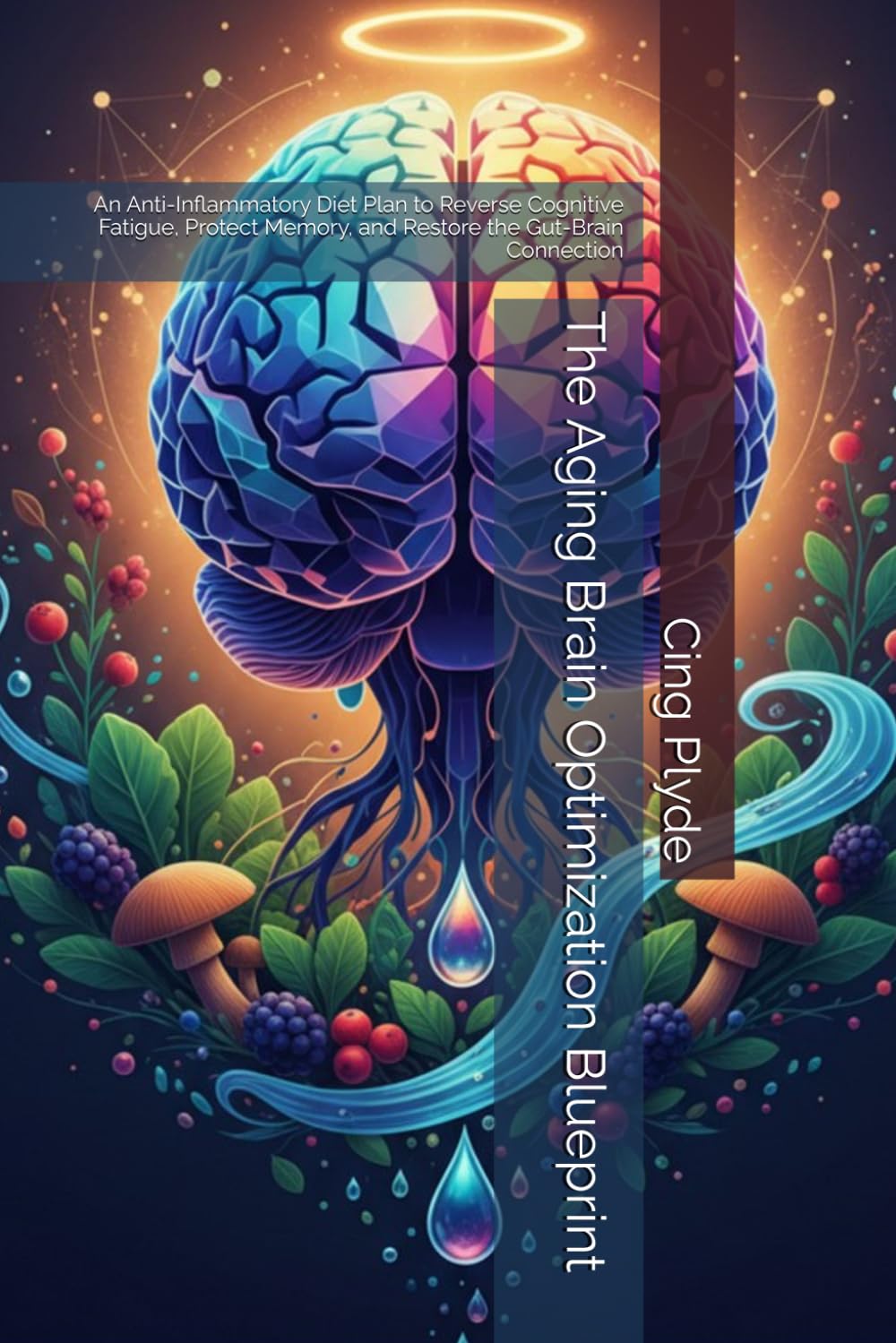 The Aging Brain Optimization Blueprint: An Anti-Inflammatory Diet Plan to Reverse Cognitive Fatigue, Protect Memory, and Restore the Gut-Brain Connection