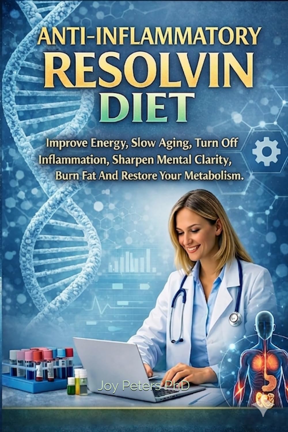 Anti-Inflammatory Resolvin Diet: Improve Energy, Slow Aging, Turn Off Inflammation, Sharpen Mental Clarity, Burn Fat And Restore Your Metabolism