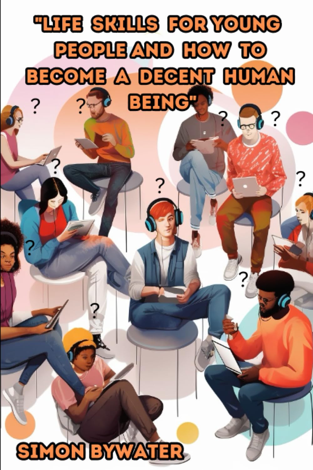"Life Skills for Young People and how to become a Decent Human Being": 20 Important Life skills