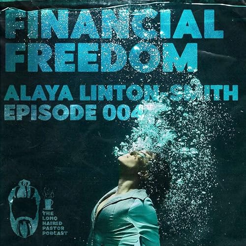 S1:E4 &ndash; Financial Freedom | Alaya Linton-Smith | Hope and Cents | The Long Haired Pastor Podcast copertina