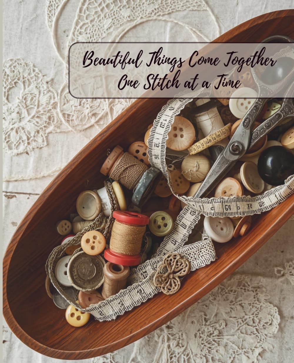 Beautiful Things Come Together One Stitch at a Time: A Lovely, Dainty, Sew Lovely Journal