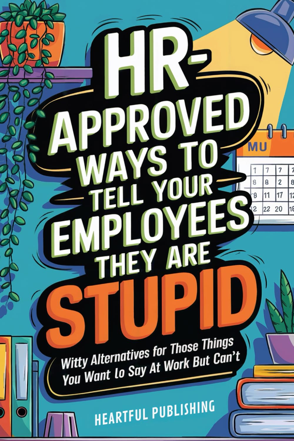 HR Approved Ways to Tell Employees They Are Stupid: Witty Alternatives for Those Things You Want To Say At Work But Can't (Funny Gag Gift for Boss & Coworkers)