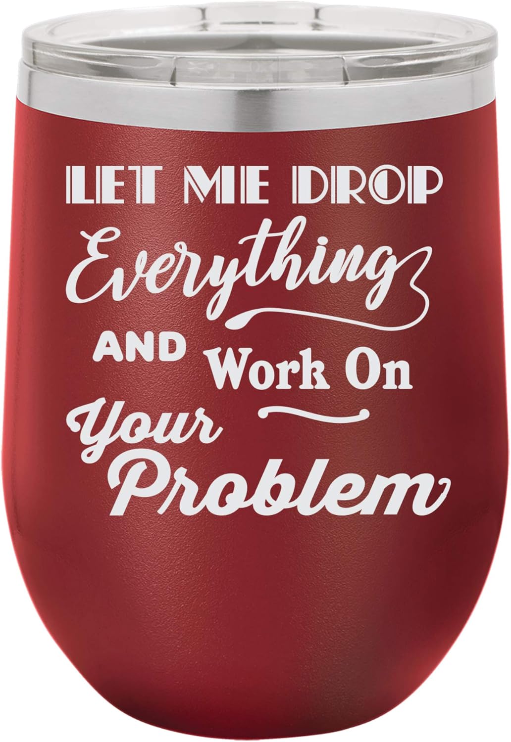 "Let Me Drop Everything and Work on Your Problem" Funny Office Design Engraved Insulated Stainless Steel Wine Tumbler, 12 Oz., Green