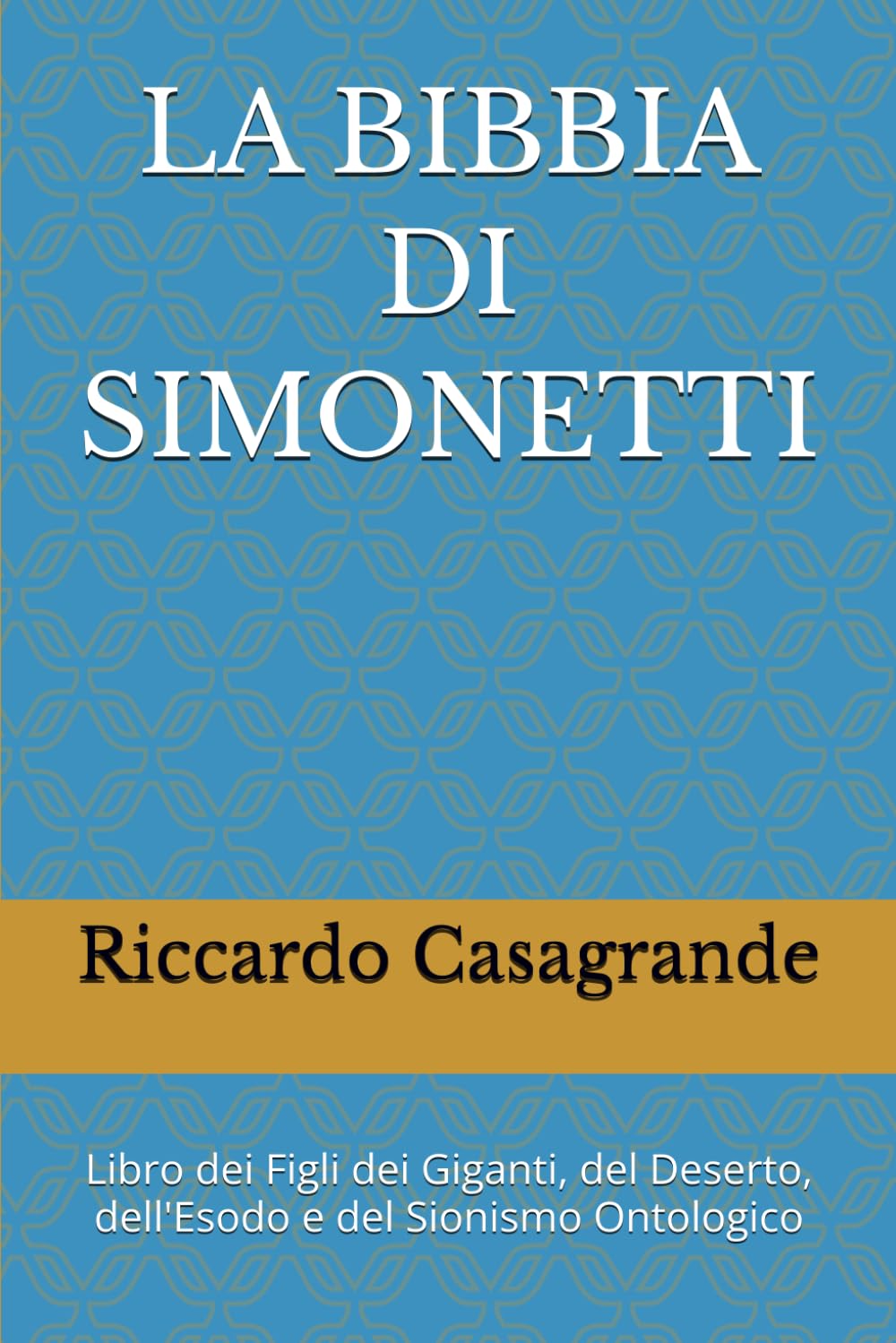 LA BIBBIA DI SIMONETTI: Libro dei Figli dei Giganti, del Deserto, dell'Esodo e del Sionismo Ontologico (ZIA ZONE IRREALI DI AUTONOMIA)