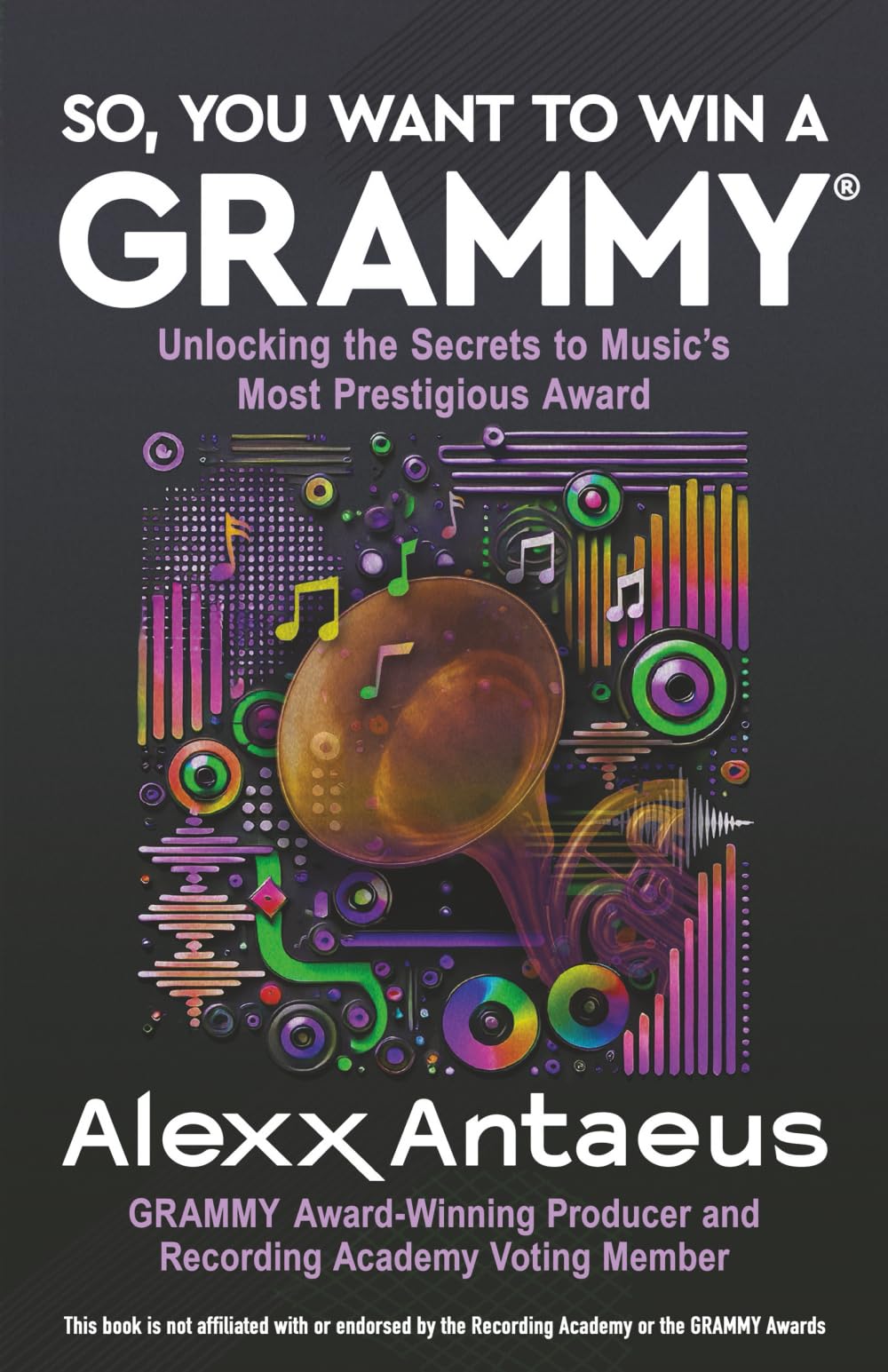 SO, YOU WANT TO WIN A GRAMMY®: Unlocking the Secrets to Music’s Most Prestigious Award