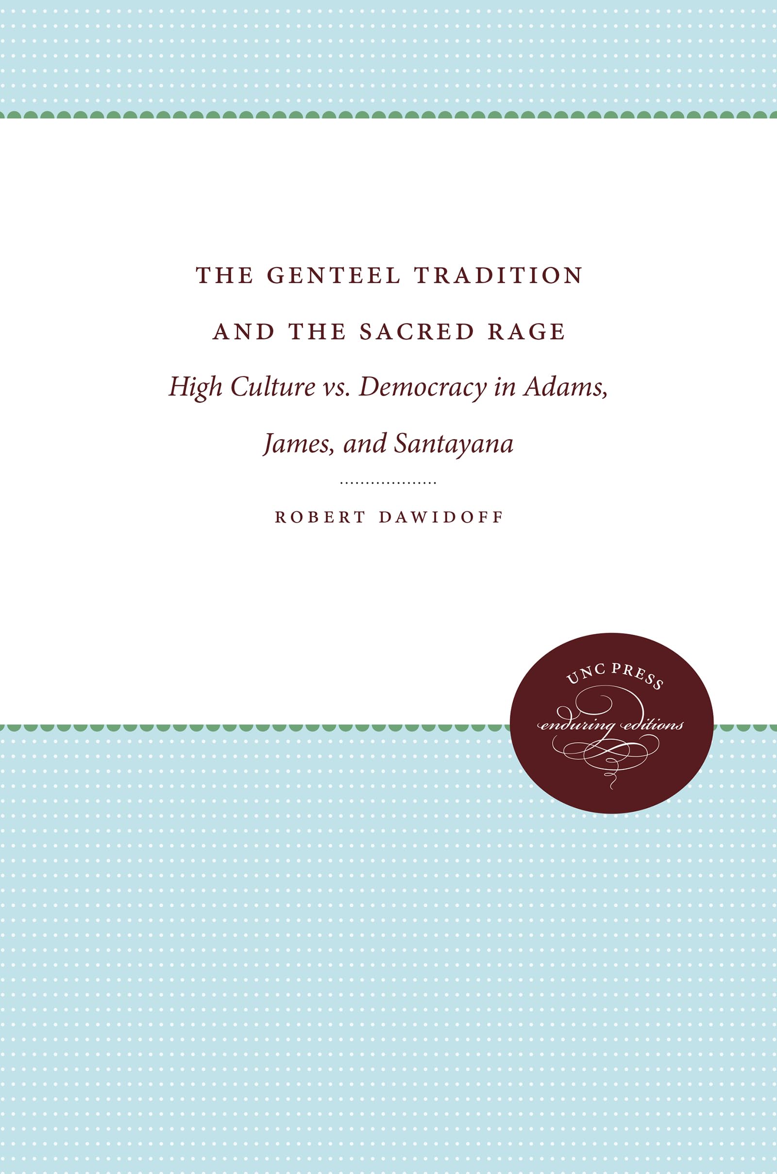 The Genteel Tradition and the Sacred Rage: High Culture vs. Democracy in Adams, James, and Santayana (Cultural Studies of the United States)