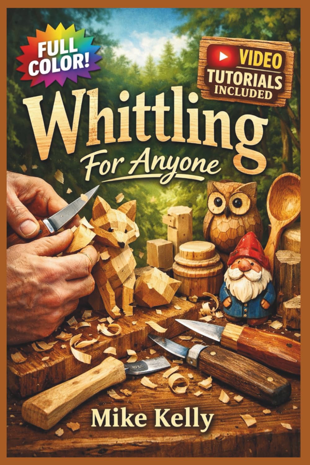 WHITTLING FOR ANYONE: The Fully Illustrated Guide with Step-by-Step Instructions to Create Spoons, Animals, Chains, and More for Complete Newbies | Video Tutorials Included