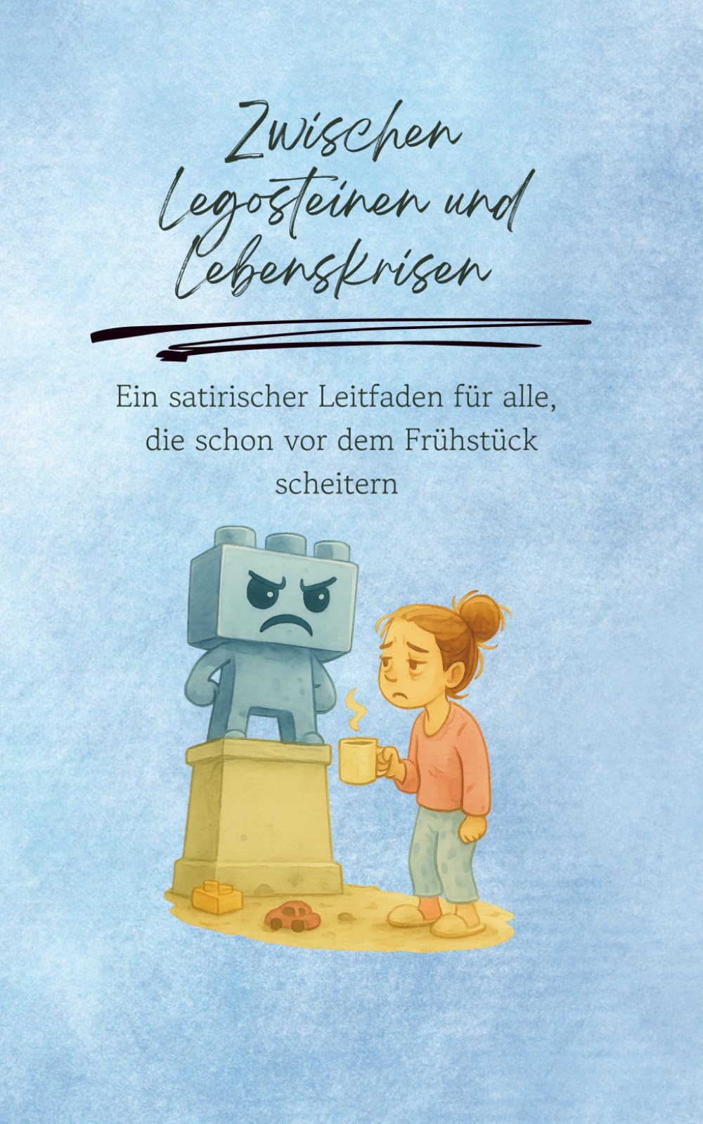 Zwischen Legosteinen und Lebenskrisen: Ein satirischer Leitfaden für alle, die schon vor dem Frühstück scheitern