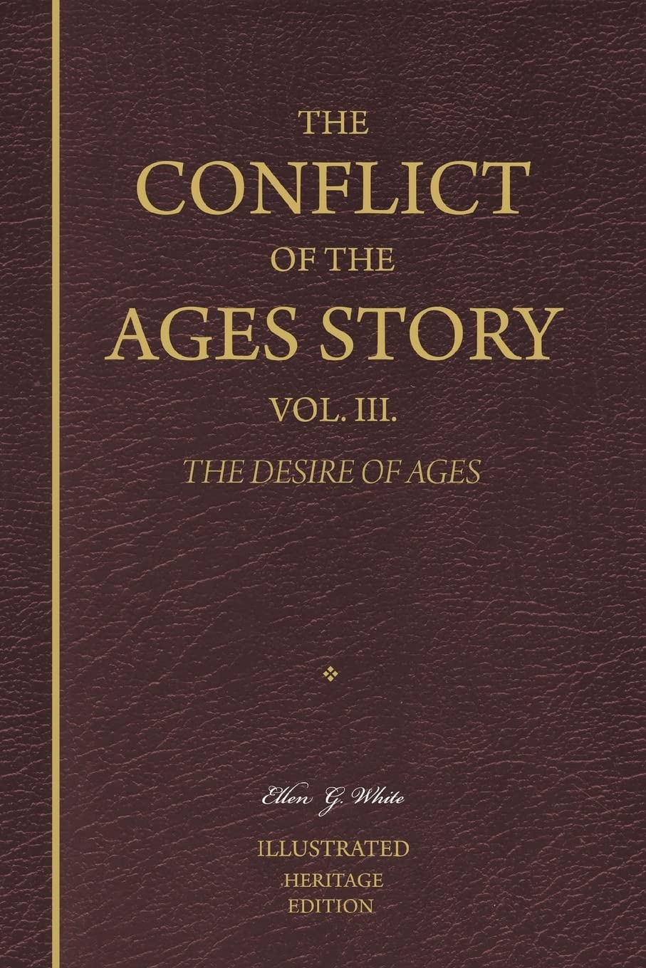 The Conflict of the Ages Story, Vol. III.: The Life and Ministry of Jesus Christ — The Desire of Ages: Volume 3 (Heritage Edition)