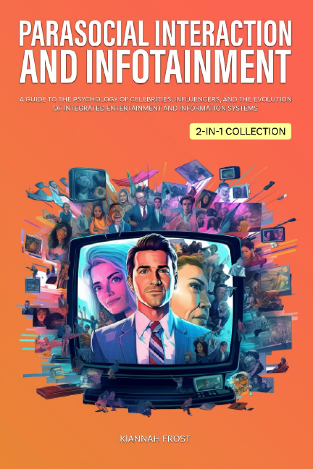 Parasocial Interaction and Infotainment: A Guide to the Psychology of Celebrities, Influencers, and the Evolution of Integrated Entertainment and ... Collection) (Navigating the Digital Age)