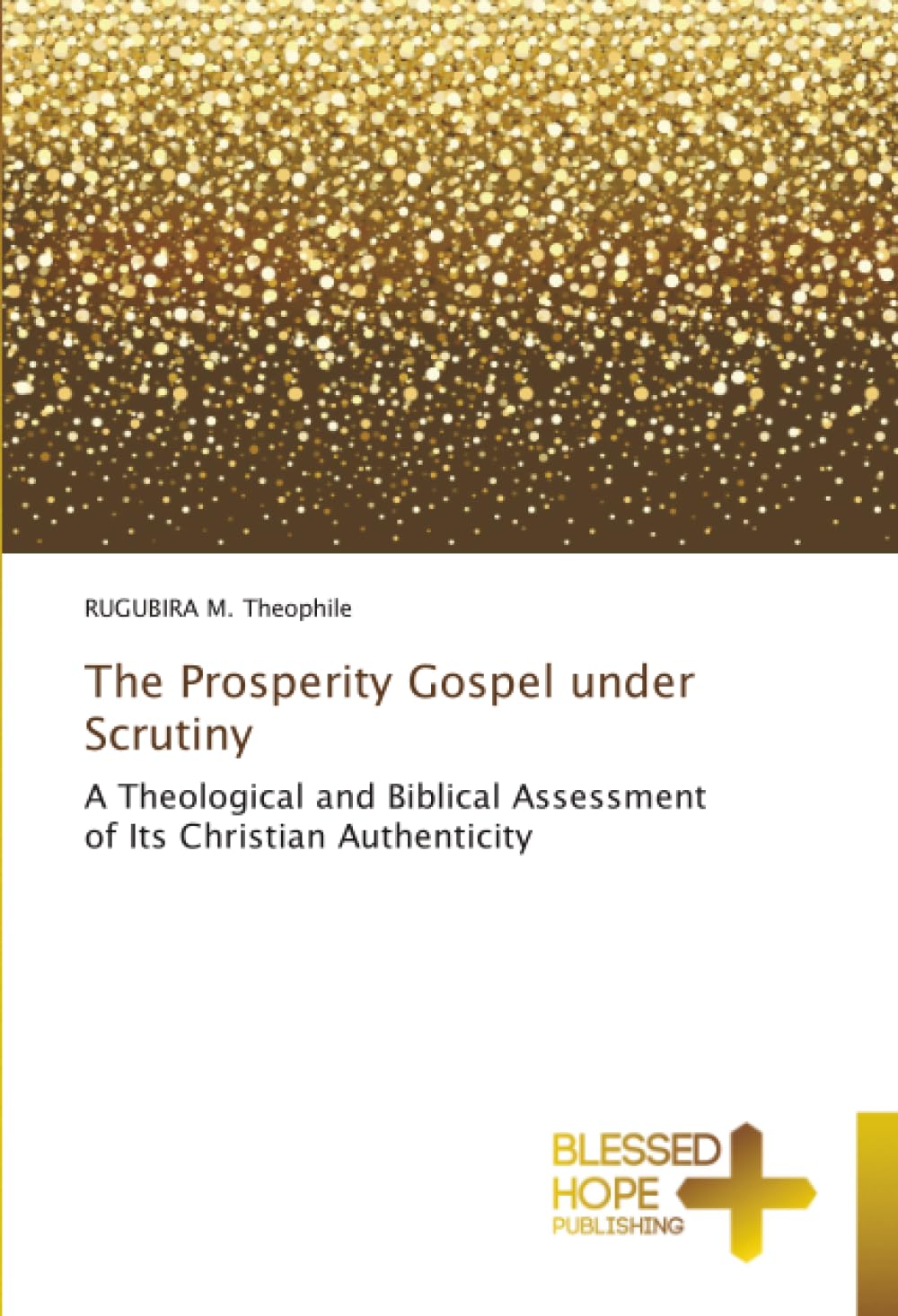The Prosperity Gospel under Scrutiny: A Theological and Biblical Assessment of Its Christian Authenticity