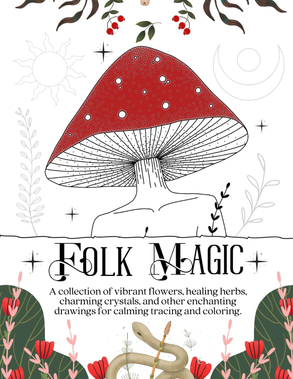 Folk Magic: Collection of Enchanting Drawings for Calming Tracing and Coloring. Flowers, Healing Herbs, Crystals, and Other Witchcraft Themed Illustrations.