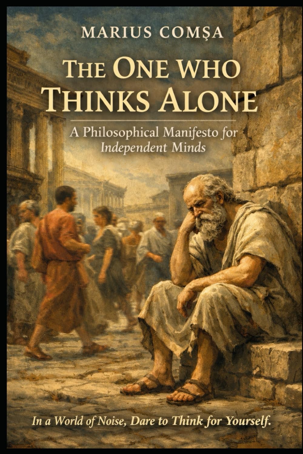 The One Who Thinks Alone: A Philosophical Manifesto for Independent Minds