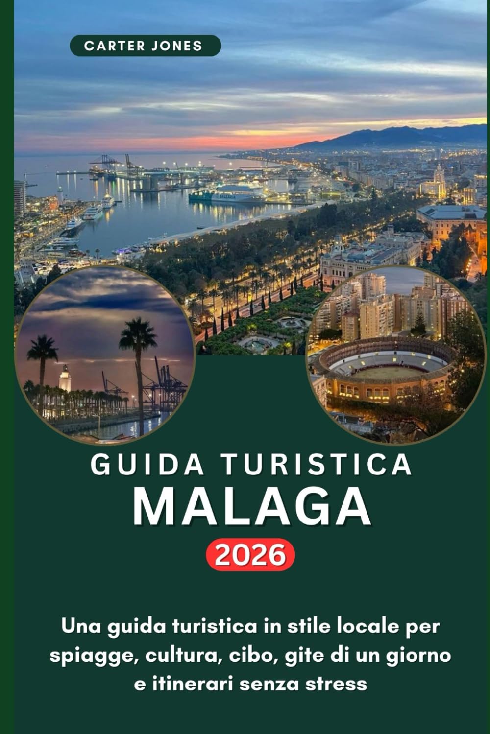 GUIDA TURISTICA MALAGA 2026: Una guida turistica in stile locale per spiagge, cultura, cibo, gite di un giorno e itinerari senza stress (Guida Turistica definitiva)