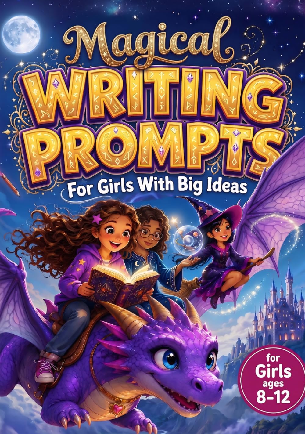 Magical Writing Prompts For Girls With Big Ideas: Spark Your Imagination And Build Unstoppable Confidence Through Hundreds Of Magical Storytelling ... Perfect Gift For Young Girls Ages 8-12.