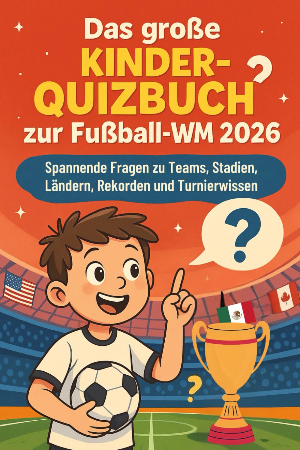 Das große Kinder Quizbuch zur Fußball-WM 2026: Spannende Fragen zu Teams, Stadien, Ländern, Rekorden und Turnierwissen
