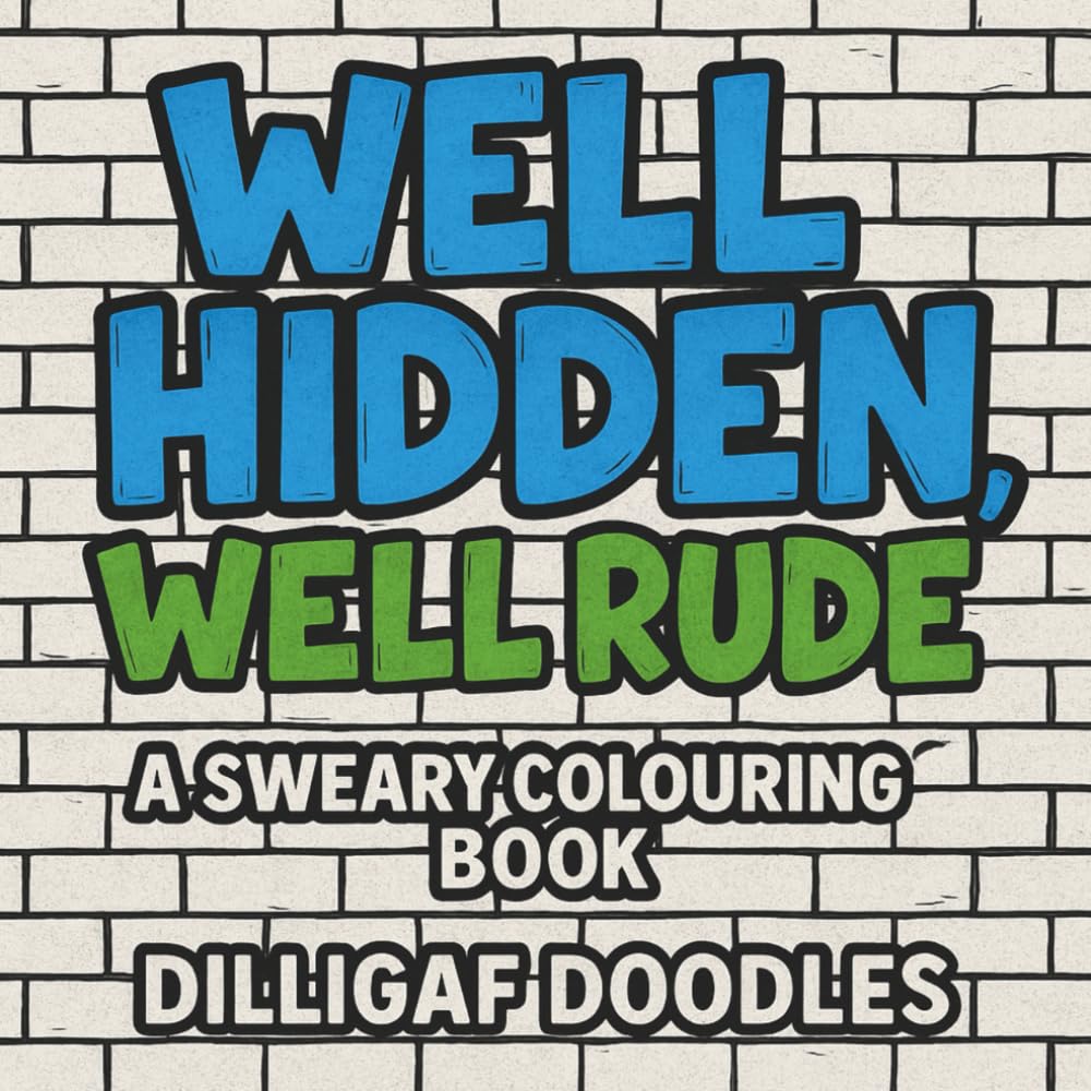 Well Hidden, Well Rude: A Hidden Swear Word Colouring Book for Adults: Funny, Sweary, Stress Relief For Adults