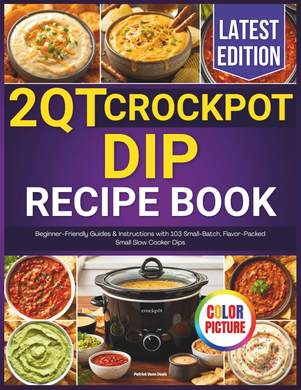 2QT Crockpot Dip Recipe Book: Beginner-Friendly Guides & Instructions with 103 Small-Batch, Flavor-Packed Small Slow Cooker Dips