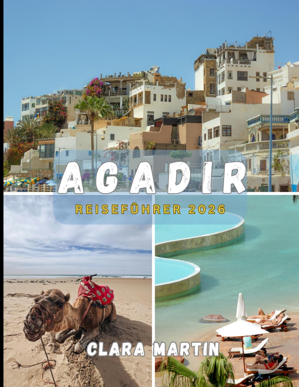 AGADIR REISEFÜHRER 2026: Ihr unverzichtbarer Begleiter für eine unvergessliche Reise: Top-Sehenswürdigkeiten, detaillierte Reiserouten, lokale Küche und Geheimtipps für Unterkünfte