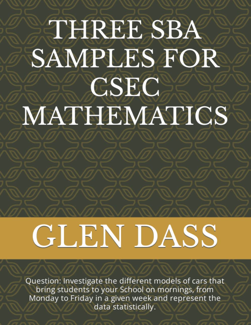 THREE SBA SAMPLES FOR CSEC MATHEMATICS: Question: Investigate the different models of cars that bring students to your School on mornings, from Monday ... week and represent the data statistically.