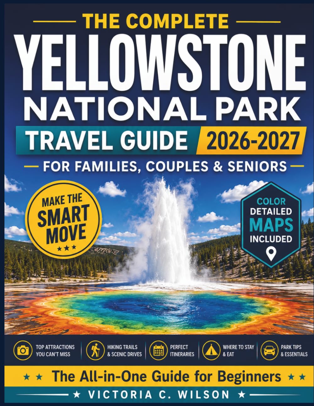 THE COMPLETE YELLOWSTONE NATIONAL PARK TRAVEL GUIDE (2026-2027): The Ultimate Guide for Stress-Free Exploration, Unforgettable Experiences, and Timeless Memories in Nature's Wild Heart.