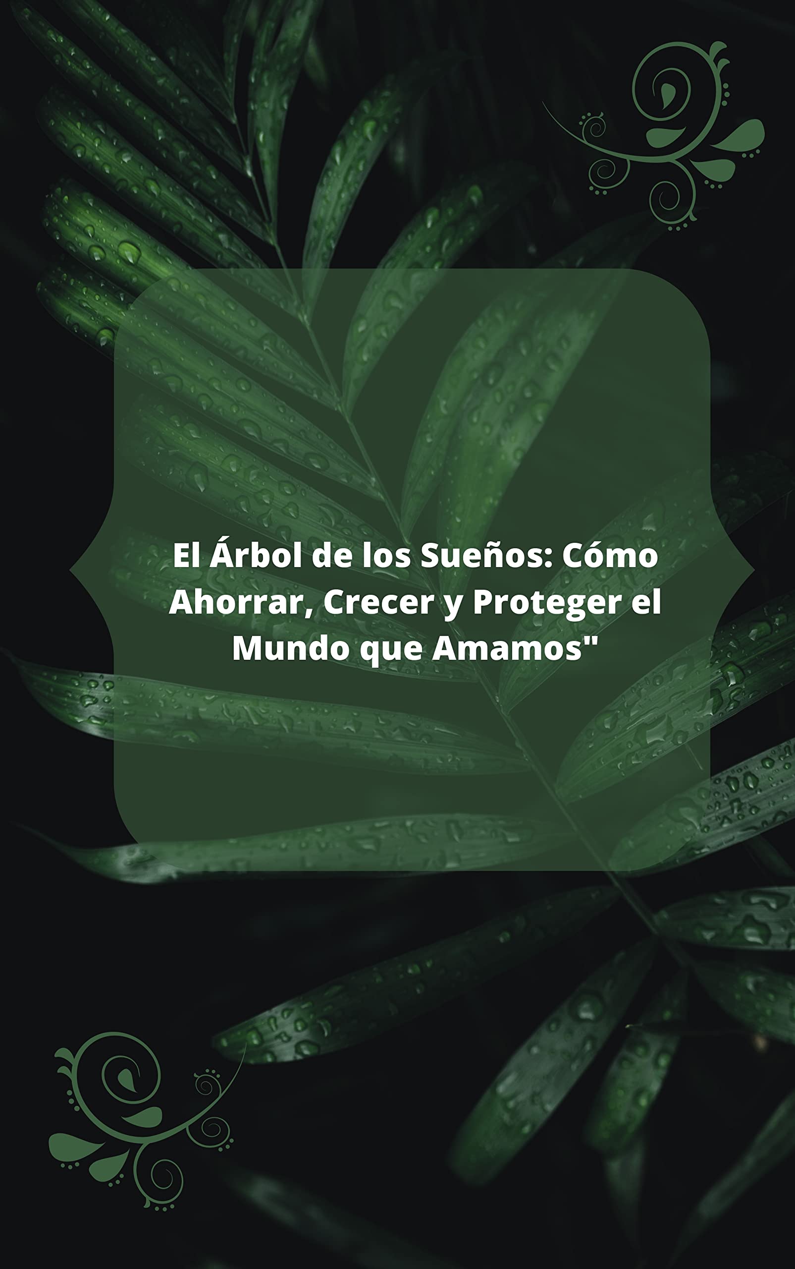 El Árbol de los Sueños: Cómo Ahorrar, Crecer y Proteger el Mundo que Amamos (Spanish Edition)