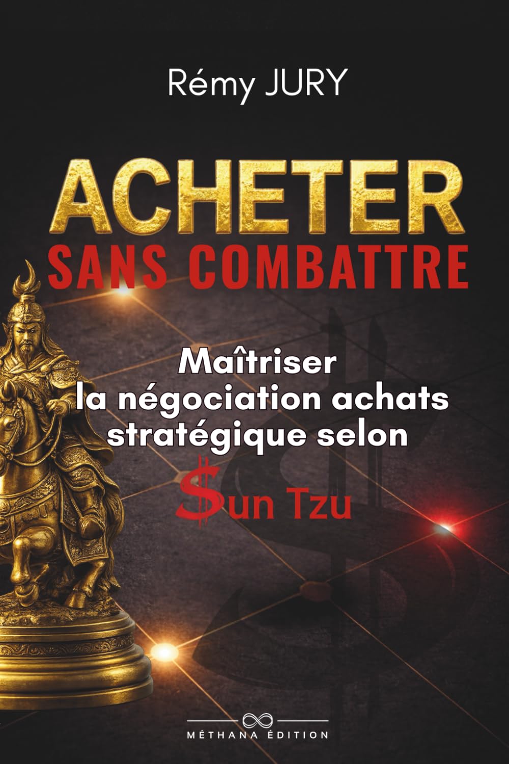 ACHETER SANS COMBATTRE: Maîtriser la négociation achats stratégique selon Sun Tzu
