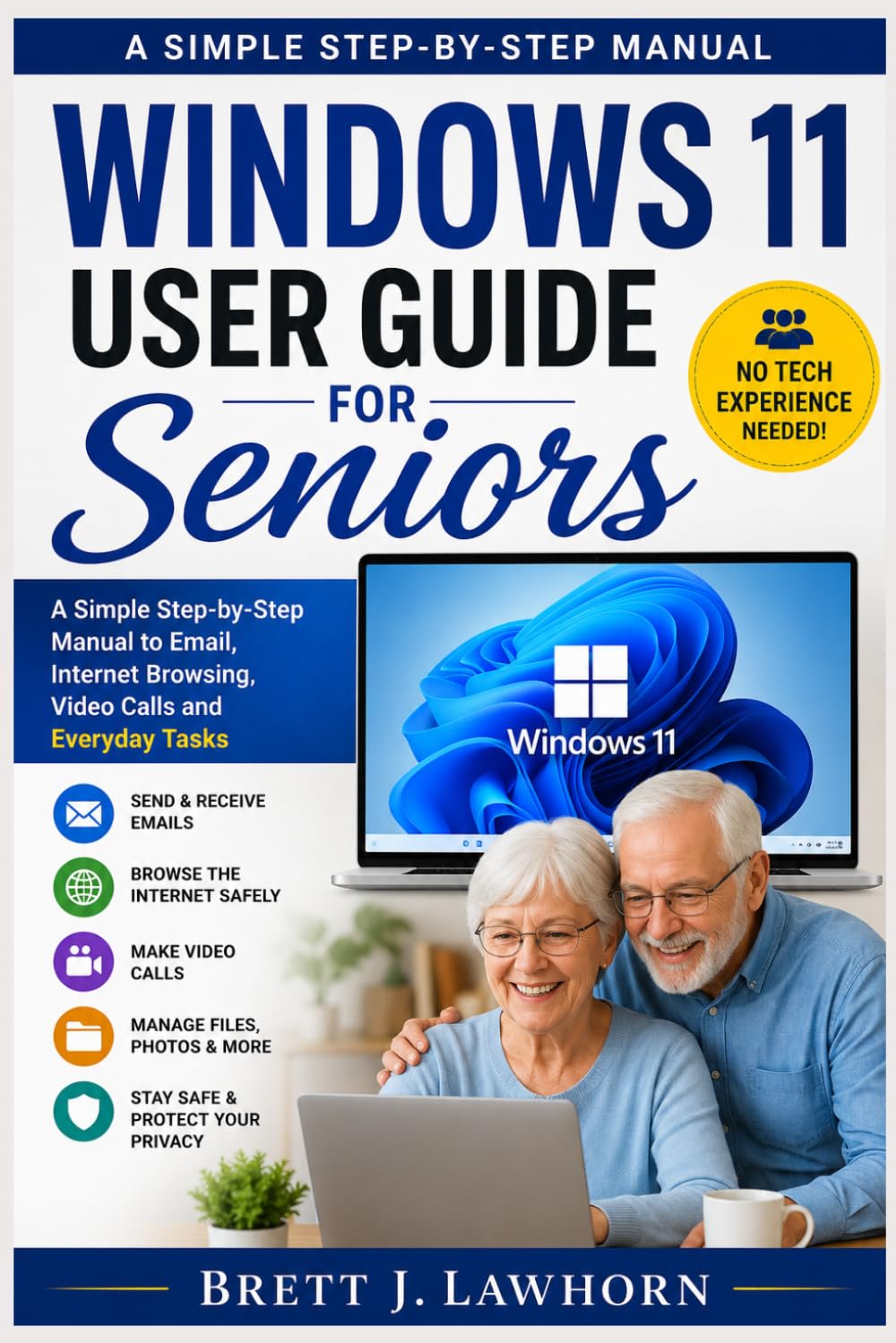 WINDOWS 11 USER GUIDE FOR SENIORS: A Simple Step-by-Step Manual to Email, Internet Browsing, Video Calls and Everyday Tasks