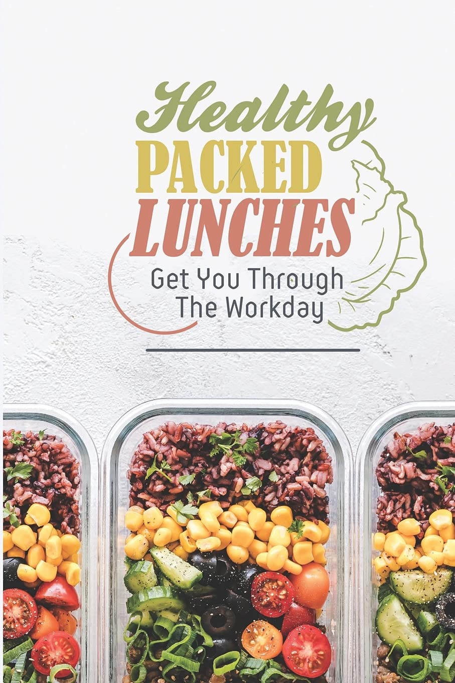 Healthy Packed Lunches: Get You Through The Workday: Healthy Lunch Ideas For Work