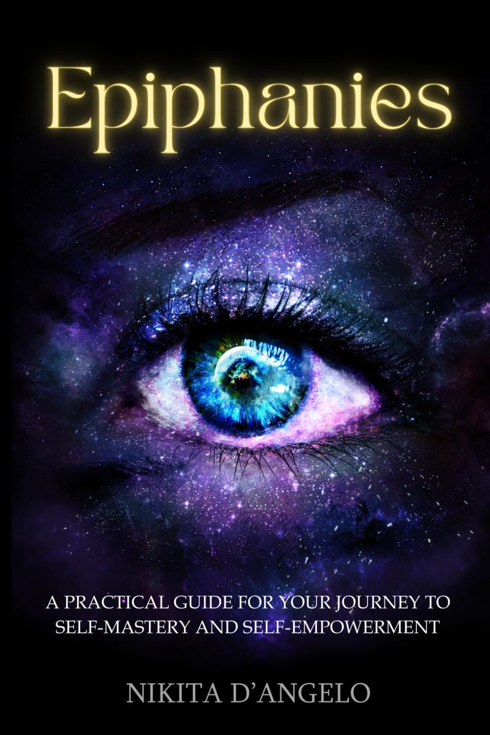 Epiphanies: A Practical Guide for Your Journey to Self-Mastery and Self-Empowerment