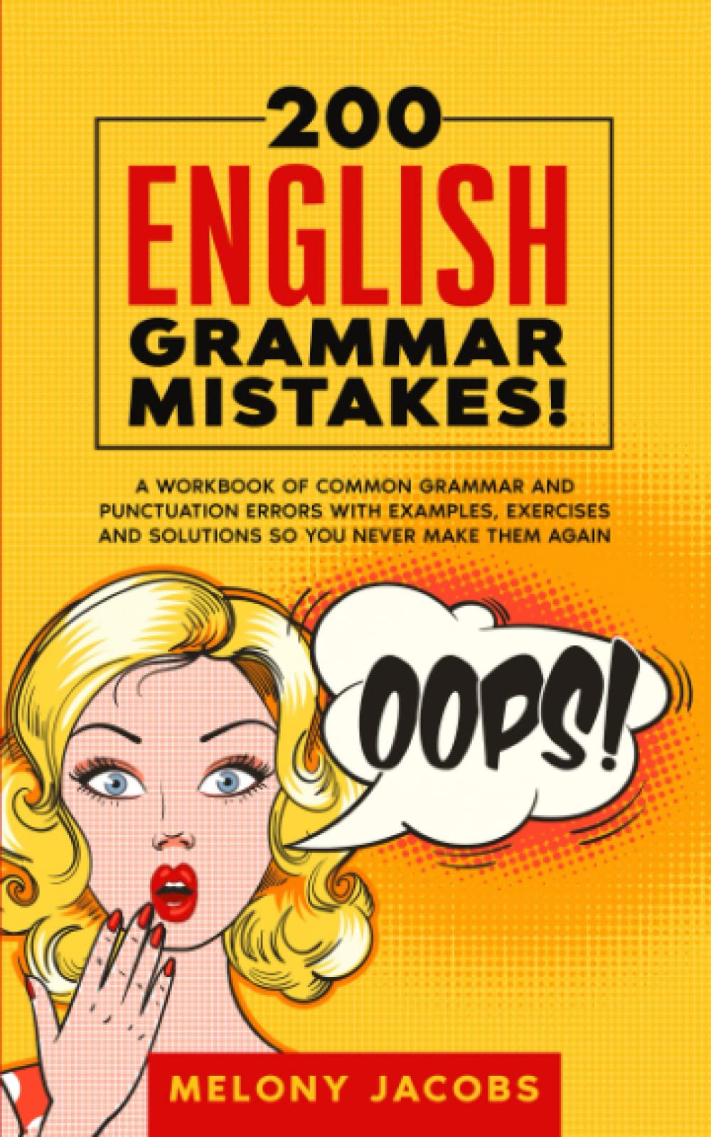 200 English Grammar Mistakes!: A Workbook of Common Grammar and Punctuation Errors with Examples, Exercises and Solutions So You Never Make Them Again (English Grammar Help)