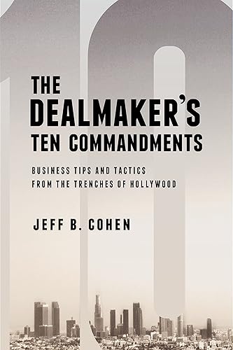The Dealmaker S Ten Commandments: Ten Essential Tools for Business Forged in the Trenches of Hollywood