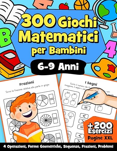 300 Giochi Matematici: Il Libro Operativo per Potenziare le Competenze Matematiche di Prima, Seconda e Terza Elementare | Libro Prescolare per Bambini di 6-7-8-9 Anni