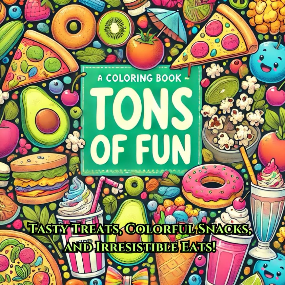 Tons of Fun: A Deliciously Whimsical Coloring Book: Tasty Treats, Colorful Snacks, and Irresistible Eats! (Kids and adults coloring book)