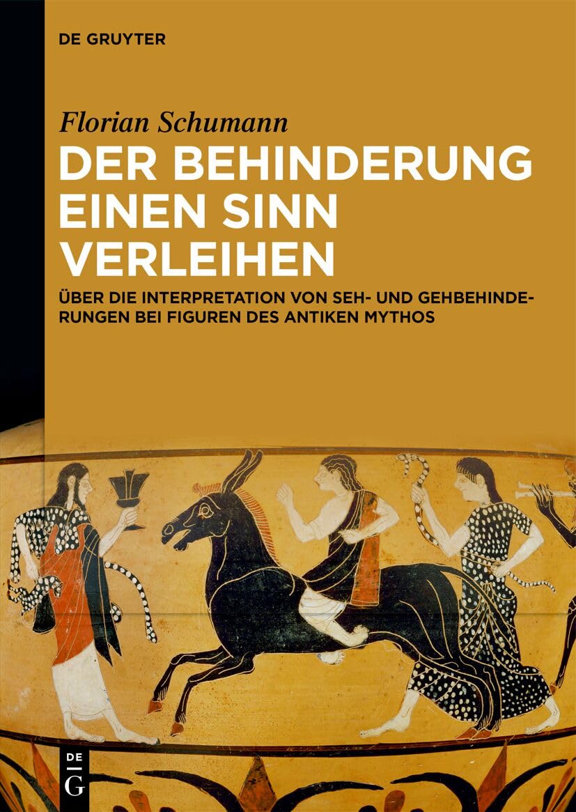 Der Behinderung einen Sinn verleihen: Über die Interpretation von Seh- und Gehbehinderungen bei Figuren des antiken Mythos (Philologus. Supplemente / Philologus. Supplementary Volumes)