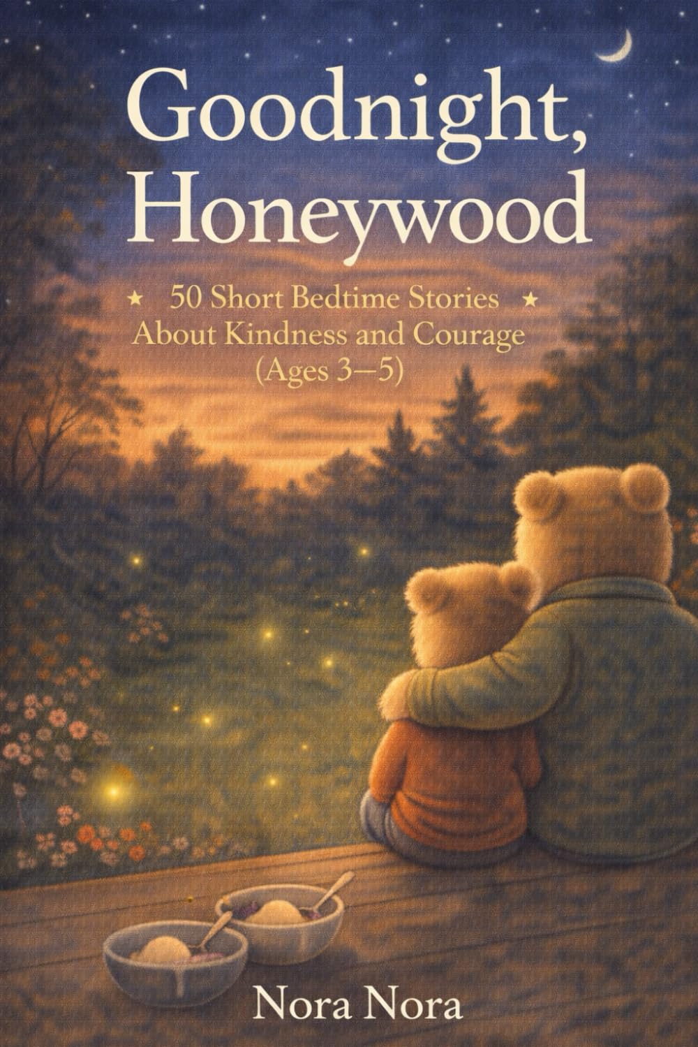 Goodnight Honeywood | Stories for Toddlers and Preschoolers | Kindness, Friendship and Courage | Short Stories: 50 Short Bedtime Moral Stories About Kindness and Courage