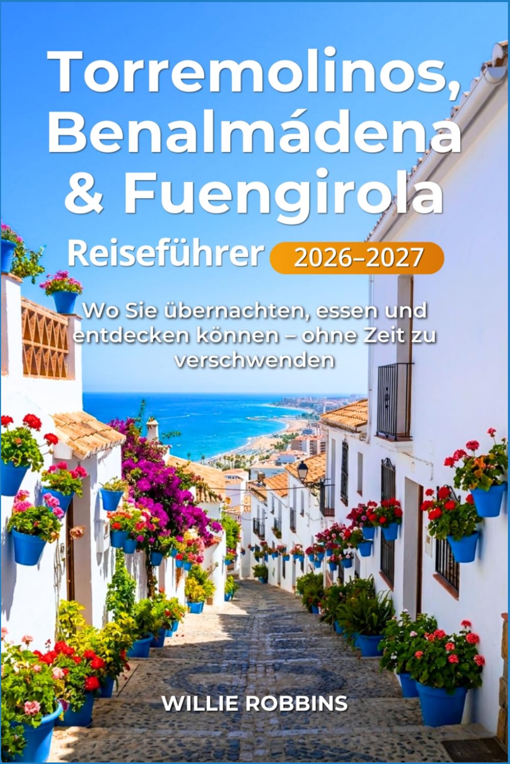 Torremolinos, Benalmadena & Fuengirola Reiseführer 2026–2027: Mit durchdachten Routen, ausgewählten Unterkünften und authentischen Erlebnissen für Ihre perfekte Reise an die Costa del Sol