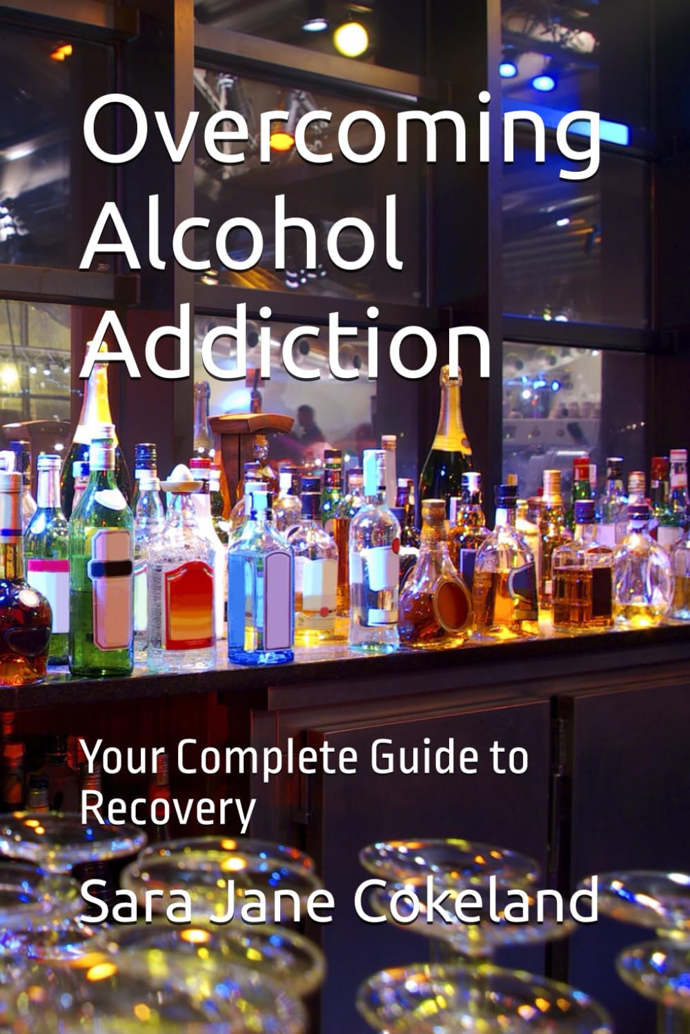 Overcoming Alcohol Addiction: Your Complete Guide to Recovery (Freedom Series)