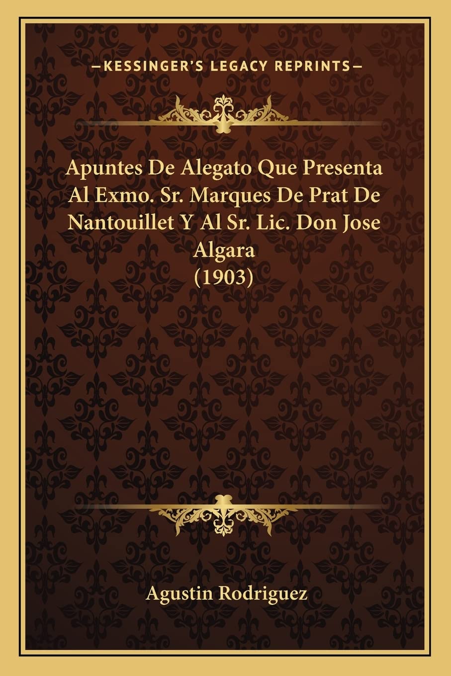 Apuntes De Alegato Que Presenta Al Exmo. Sr. Marques De Prat De Nantouillet Y Al Sr. Lic. Don Jose Algara (1903)