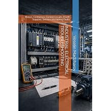 INDUSTRIAL ELECTRICAL TROUBLESHOOTING Motors, Contactors, Control Circuits, Power Supplies, Sensors and Wiring Faults Industrial Troubleshooting