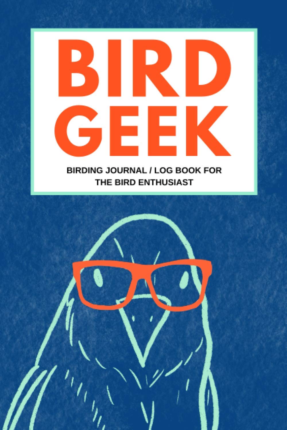 BIRD GEEK: Birding Journal / Log Book for the bird enthusiast
