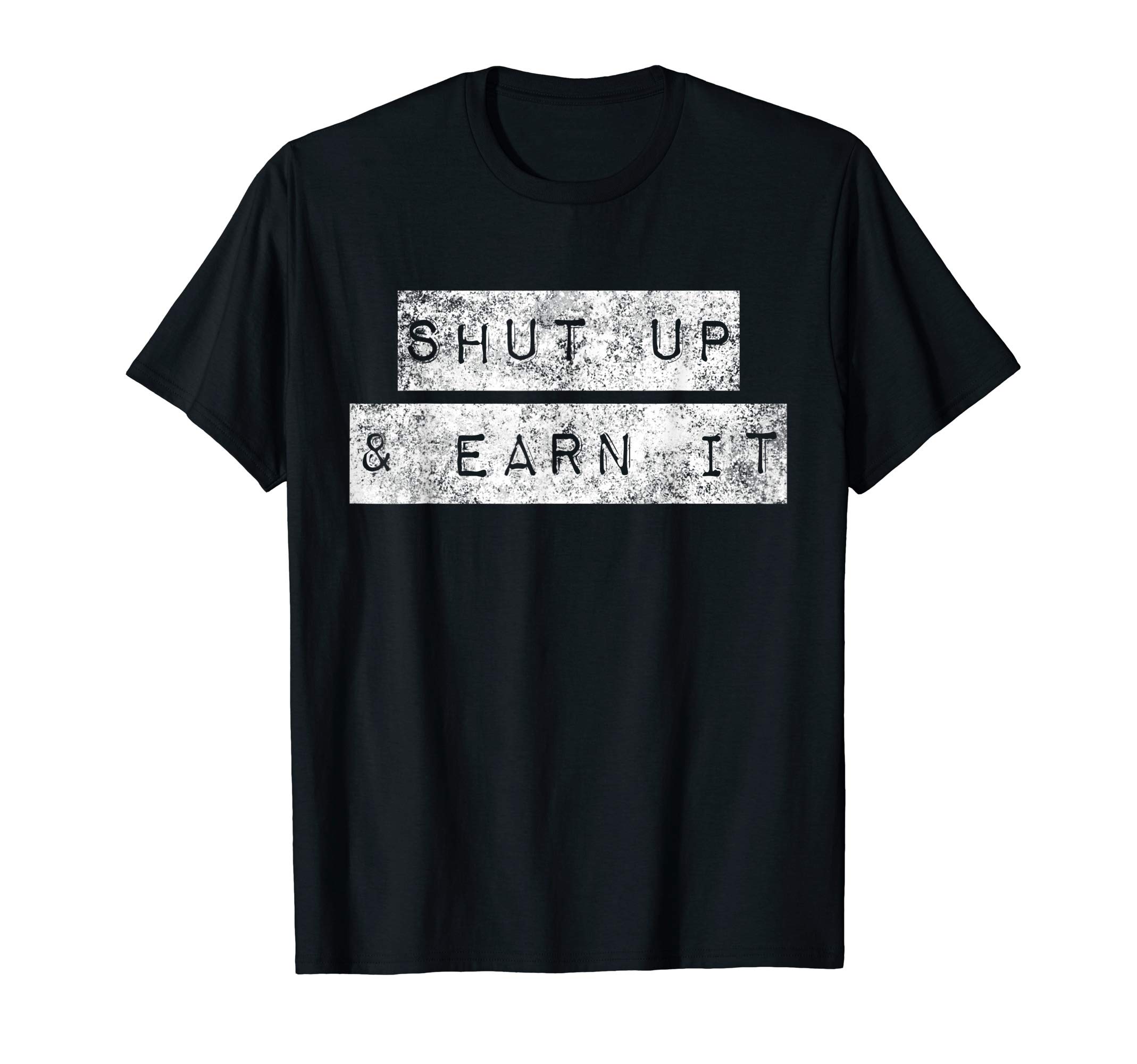 Bodybuilding Motivational GiftsShut Up and Earn It, Bodybuilding Motivation, Powerlifting T-Shirt
