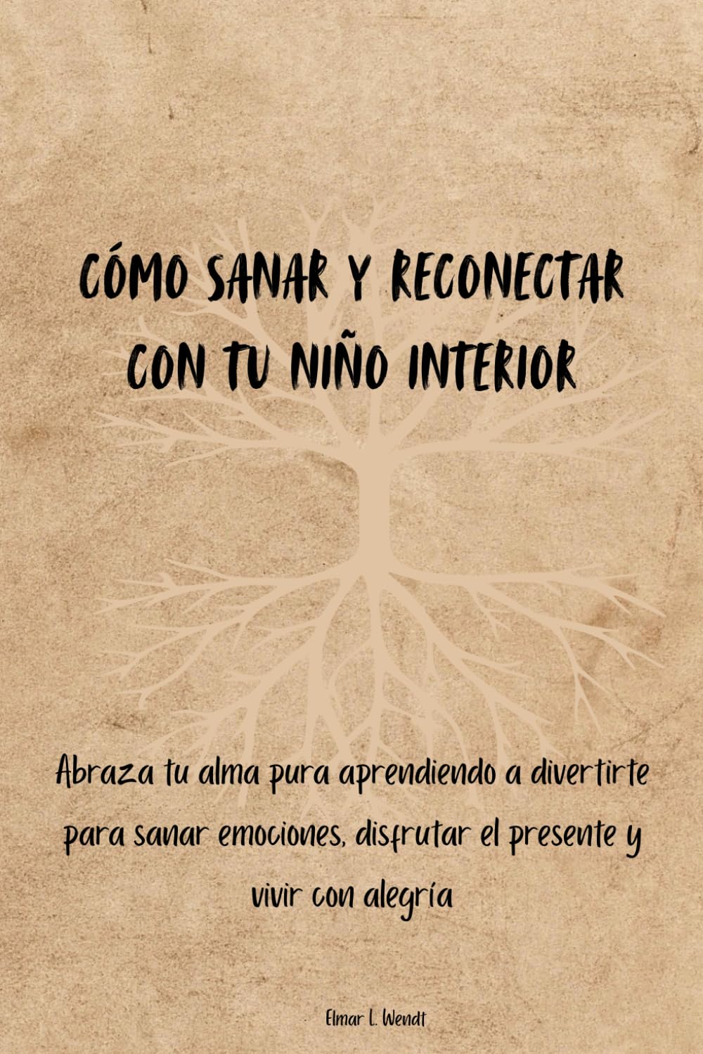 Cómo sanar y reconectar con tu niño interior: Abraza tu alma pura aprendiendo a divertirte para sanar emociones, disfrutar el presente y vivir con alegría