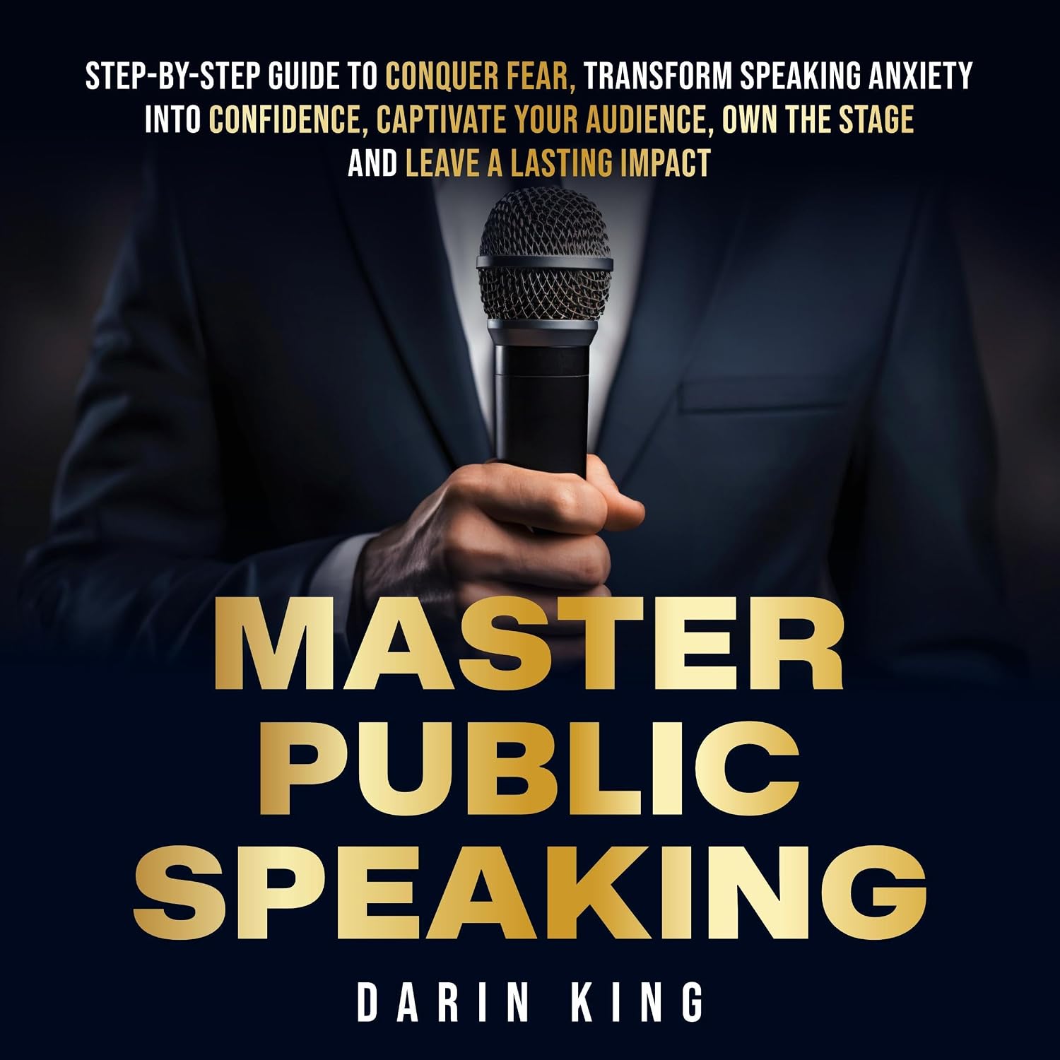 Master Public Speaking: Step-by-Step Guide to Conquer Fear, Transform Speaking Anxiety into Confidence, Captivate Your Audience, Own the Stage and Leave a Lasting Impact