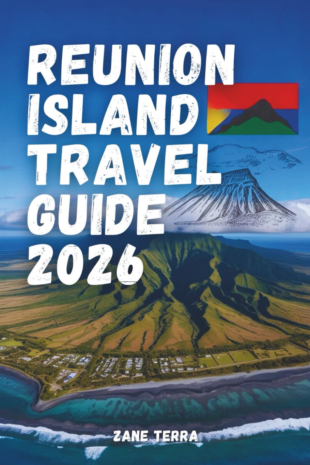 REUNION ISLAND TRAVEL GUIDE 2026: A Practical Journey Through Volcanoes, Cirques, Lagoons, and Creole Life