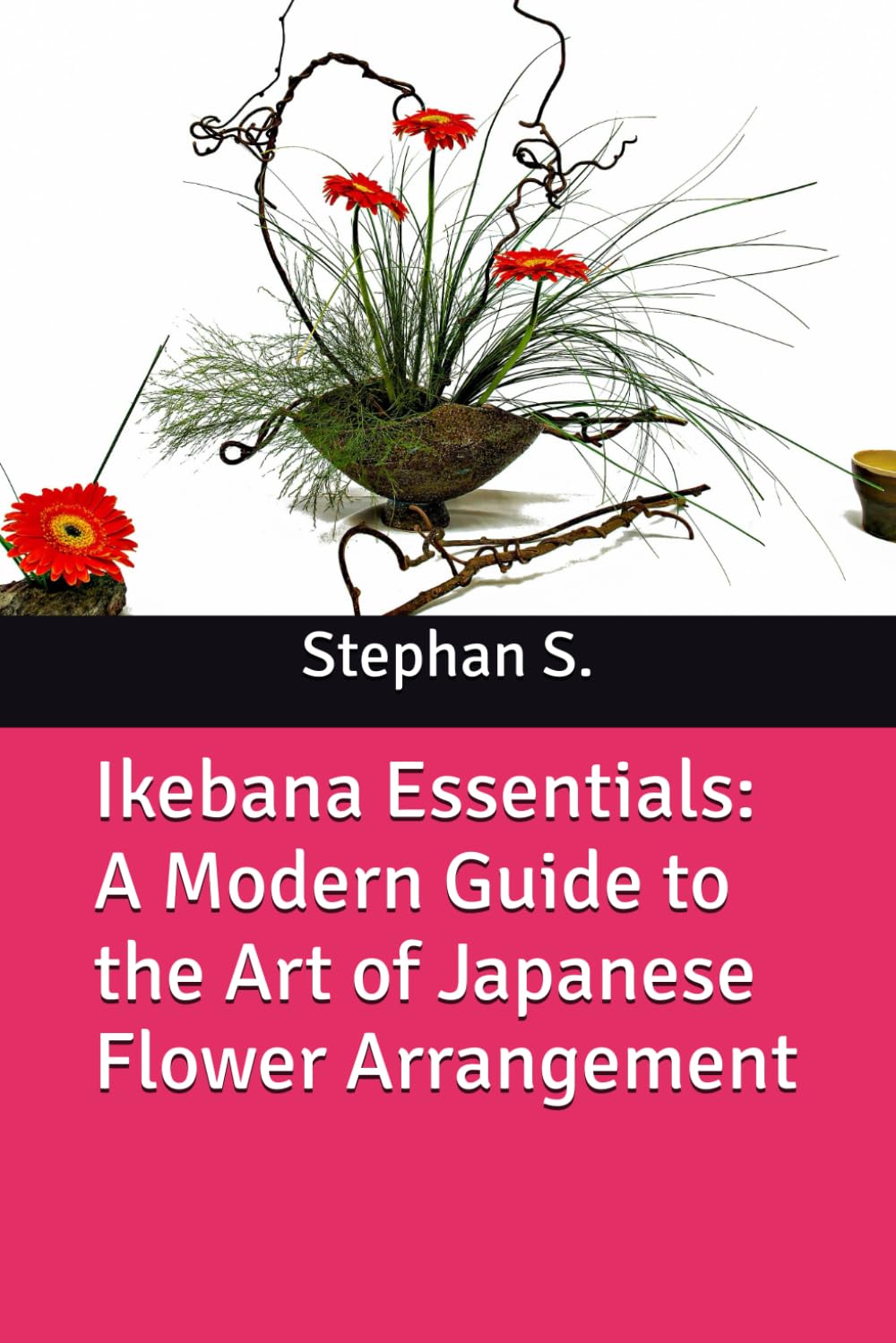 Ikebana Essentials: A Modern Guide to the Art of Japanese Flower Arrangement