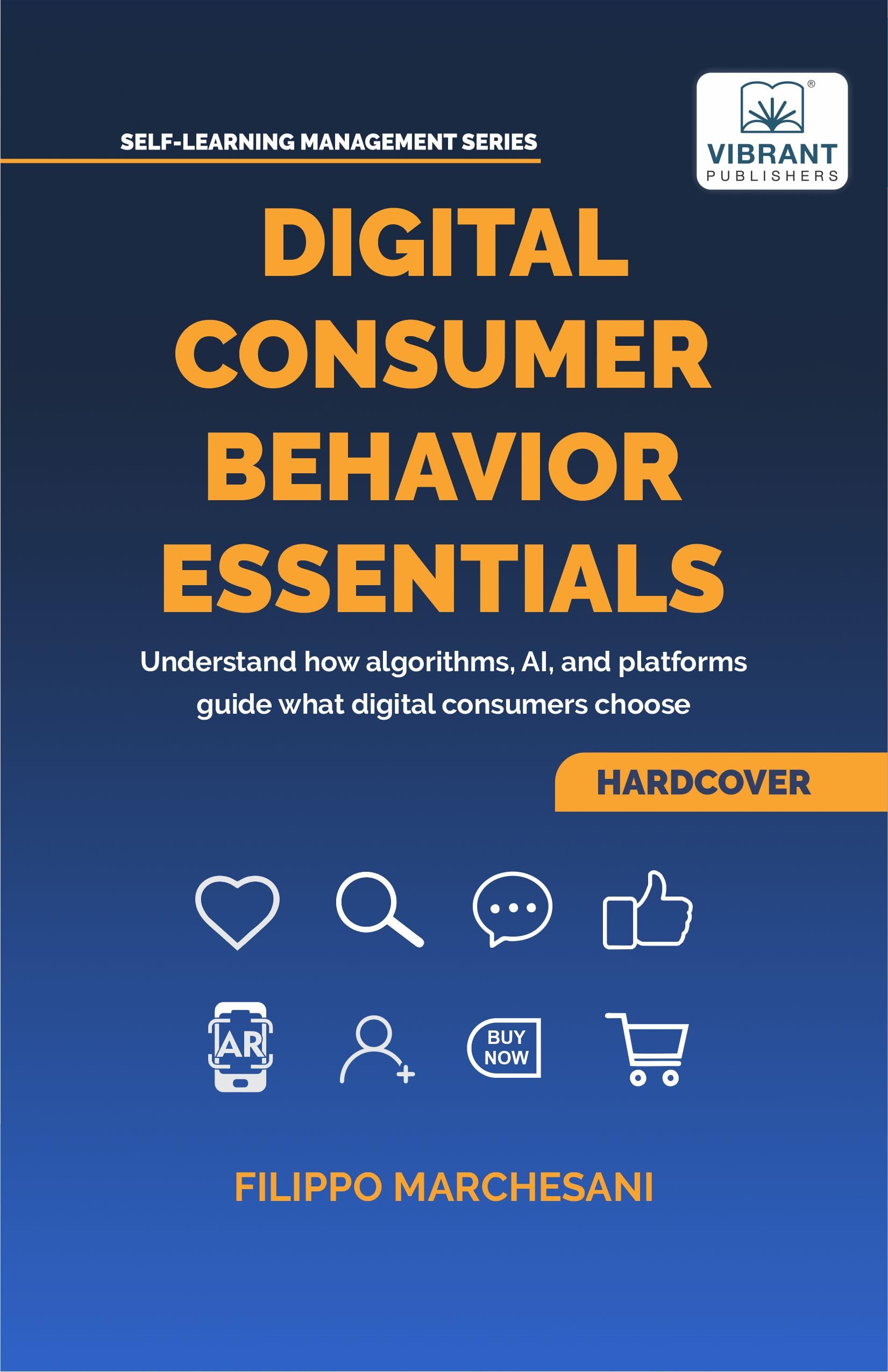 Digital Consumer Behavior Essentials: Understanding Online Decision-Making, AI Influence & Algorithmic Marketing in the Age of E-Commerce (Self-Learning Management Series)