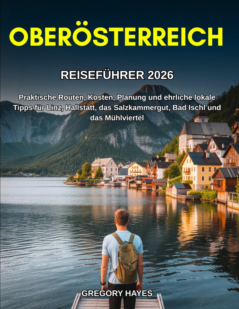 REISEFÜHRER OBERÖSTERREICH 2026: Praktische Routen, Kosten, Planung und ehrliche lokale Tipps für Linz, Hallstatt, das Salzkammergut, Bad Ischl und das Mühlviertel